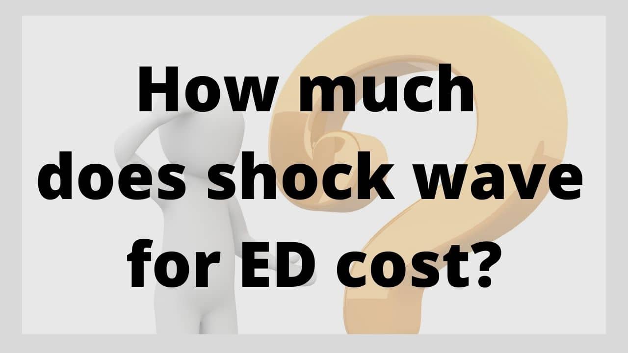 What Are The Typical Costs Of Shockwave Therapy For ED? Stop Feeling Old